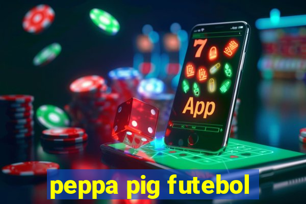 peppa pig futebol